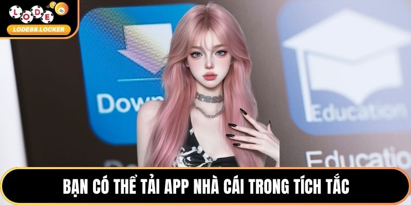 Bạn có thể tải app nhà cái trong tích tắc