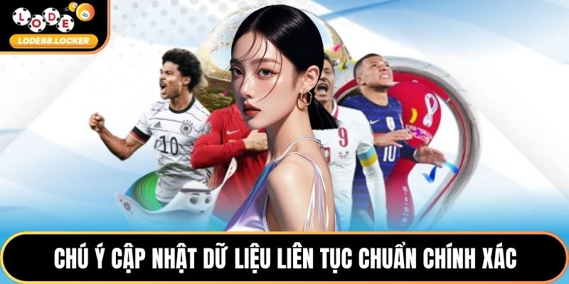 Chú ý cập nhật dữ liệu  liên tục chuẩn chính xác