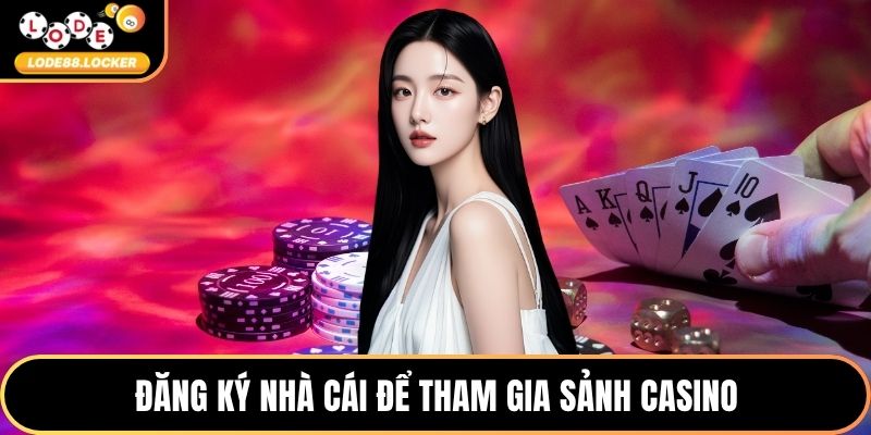 Đăng ký nhà cái để tham gia sảnh casino