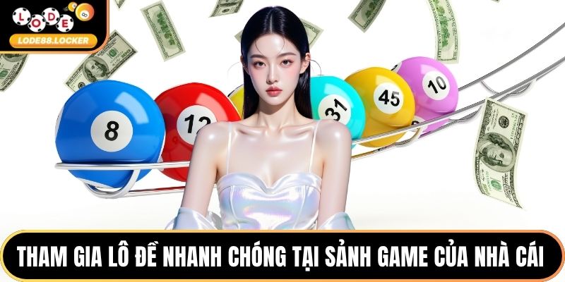 Tham gia lô đề nhanh chóng tại sảnh game của nhà cái 