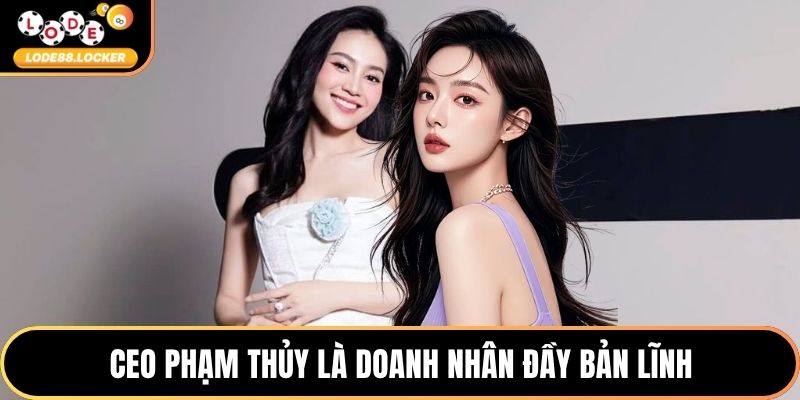 CEO Phạm Thủy là doanh nhân đầy bản lĩnh