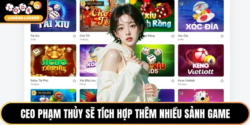 CEO Phạm Thủy sẽ tích hợp thêm nhiều sảnh game
