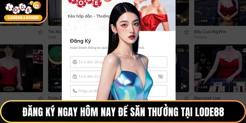 Đăng ký ngay hôm nay để săn thưởng tại LODE88