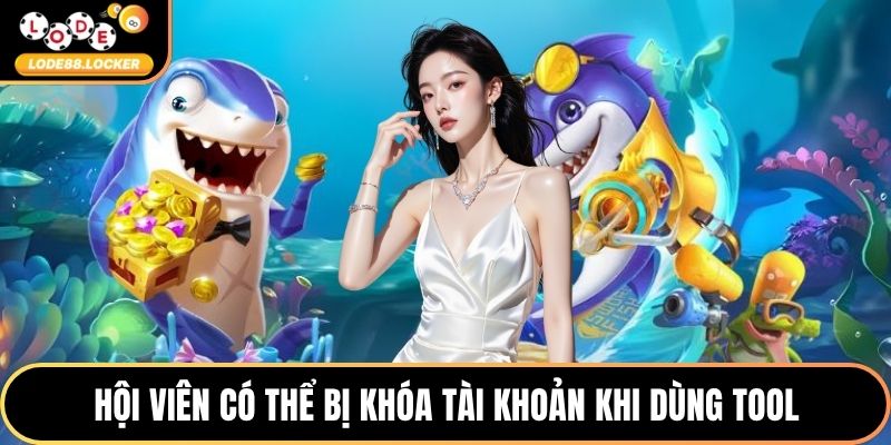 Hội viên có thể bị khóa tài khoản khi dùng tool