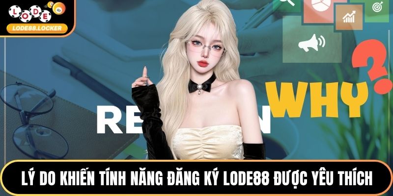 Lý do khiến tính năng đăng ký LODE88 được yêu thích